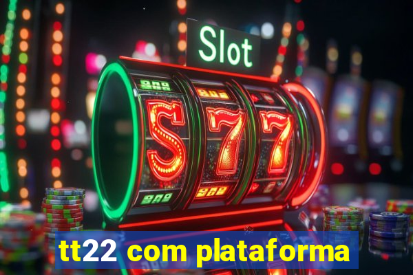 tt22 com plataforma